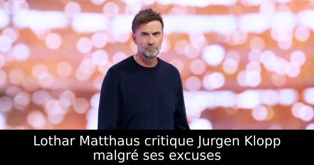 Lothar Matthaus critique Jurgen Klopp malgré ses excuses