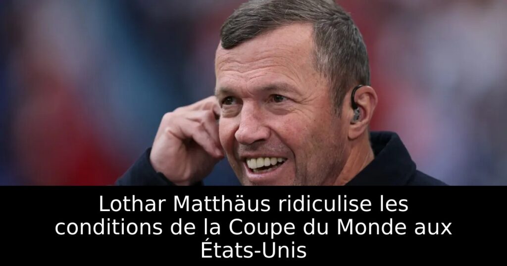 Lothar Matthäus ridiculise les conditions de la Coupe du Monde aux États-Unis
