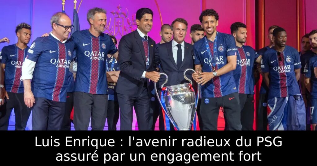 Luis Enrique : l&rsquo;avenir radieux du PSG assuré par un engagement fort
