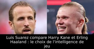 Luis Suarez compare Harry Kane et Erling Haaland : le choix de l&rsquo;intelligence de jeu