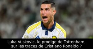 Luka Vuskovic, le prodige de Tottenham, sur les traces de Cristiano Ronaldo ?