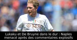 Lukaku et De Bruyne dans le dur : Naples menacé après des commentaires explosifs