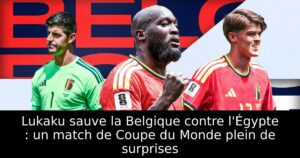 Lukaku sauve la Belgique contre l&rsquo;Égypte : un match de Coupe du Monde plein de surprises