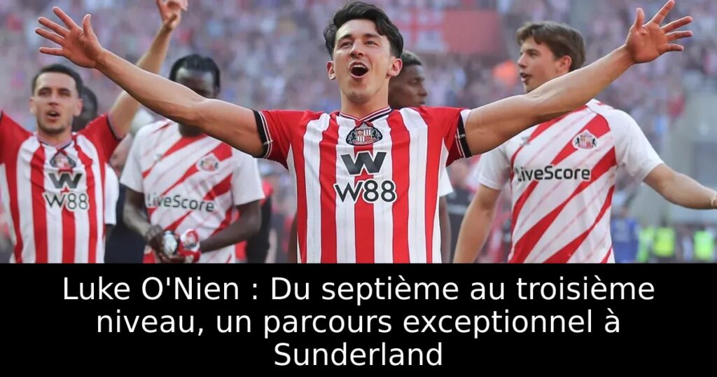Luke O&rsquo;Nien : Du septième au troisième niveau, un parcours exceptionnel à Sunderland