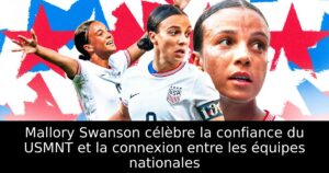 Mallory Swanson célèbre la confiance du USMNT et la connexion entre les équipes nationales