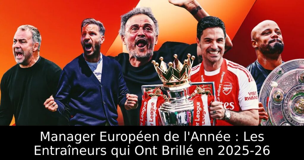 Manager Européen de l&rsquo;Année : Les Entraîneurs qui Ont Brillé en 2025-26