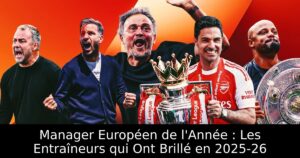 Manager Européen de l&rsquo;Année : Les Entraîneurs qui Ont Brillé en 2025-26