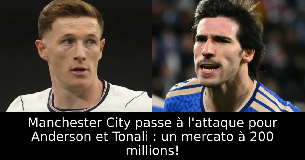 Manchester City passe à l&rsquo;attaque pour Anderson et Tonali : un mercato à 200 millions!