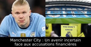 Manchester City : Un avenir incertain face aux accusations financières