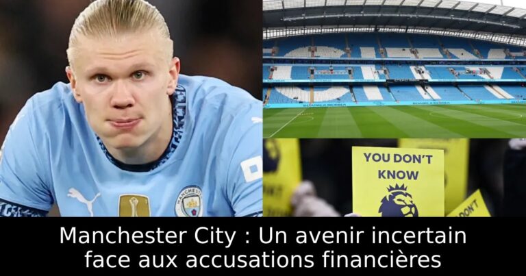 Manchester City : Un avenir incertain face aux accusations financières