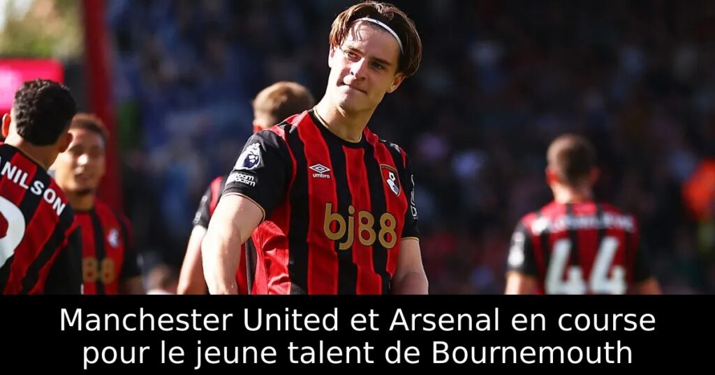 Manchester United et Arsenal en course pour le jeune talent de Bournemouth