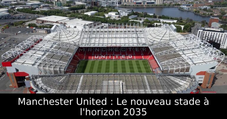 Manchester United : Le nouveau stade à l'horizon 2035