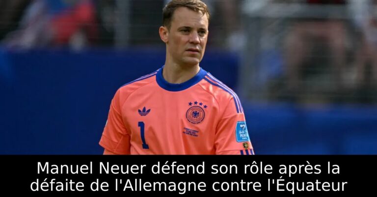 Manuel Neuer défend son rôle après la défaite de l'Allemagne contre l'Équateur