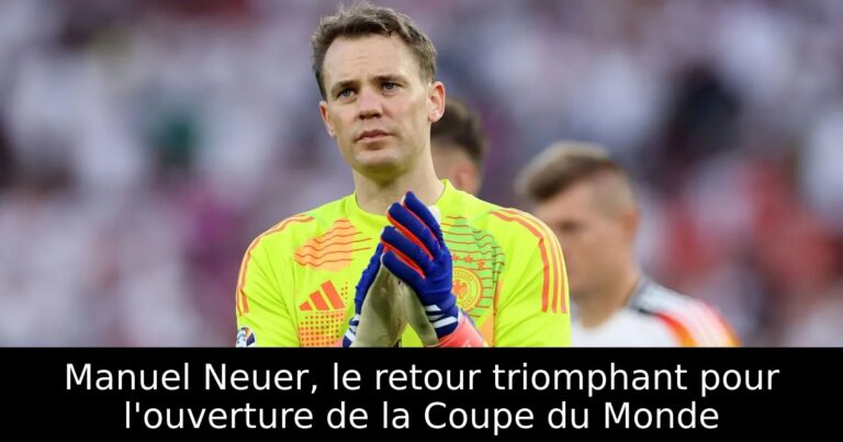 Manuel Neuer, le retour triomphant pour l'ouverture de la Coupe du Monde