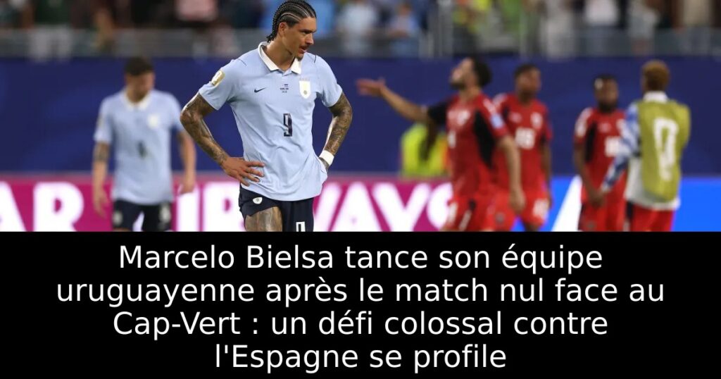 Marcelo Bielsa tance son équipe uruguayenne après le match nul face au Cap-Vert : un défi colossal contre l&rsquo;Espagne se profile