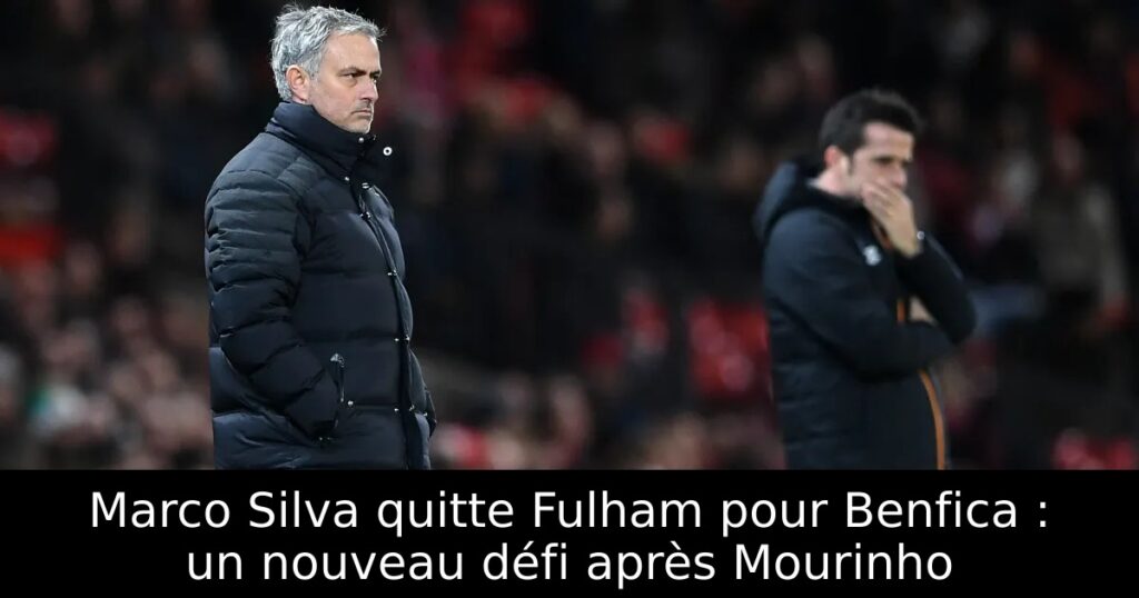 Marco Silva quitte Fulham pour Benfica : un nouveau défi après Mourinho