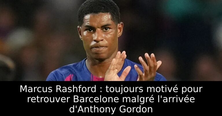 Marcus Rashford : toujours motivé pour retrouver Barcelone malgré l'arrivée d'Anthony Gordon
