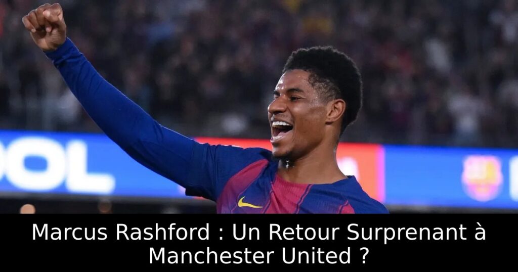 Marcus Rashford : Un Retour Surprenant à Manchester United ?