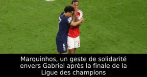 Marquinhos, un geste de solidarité envers Gabriel après la finale de la Ligue des champions