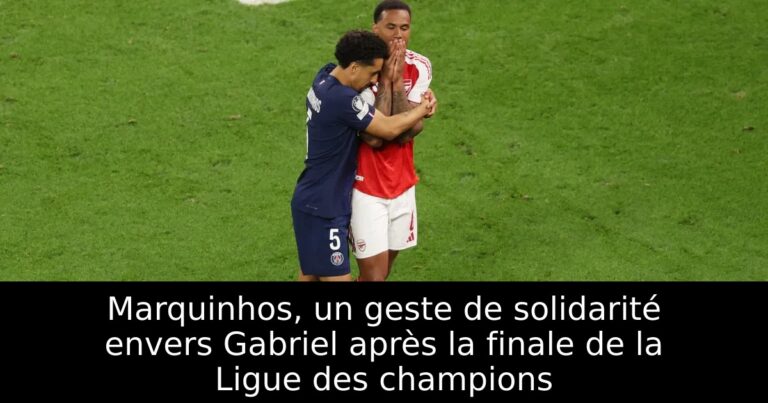 Marquinhos, un geste de solidarité envers Gabriel après la finale de la Ligue des champions