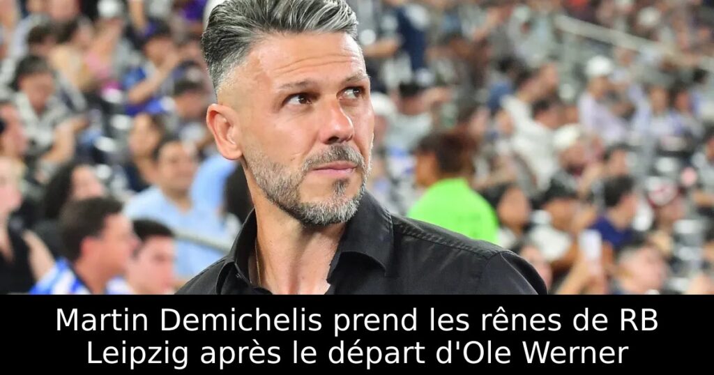Martin Demichelis prend les rênes de RB Leipzig après le départ d&rsquo;Ole Werner