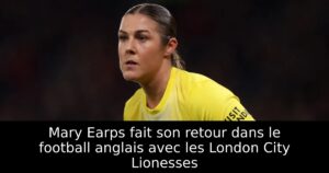 Mary Earps fait son retour dans le football anglais avec les London City Lionesses