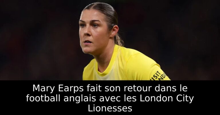 Mary Earps fait son retour dans le football anglais avec les London City Lionesses