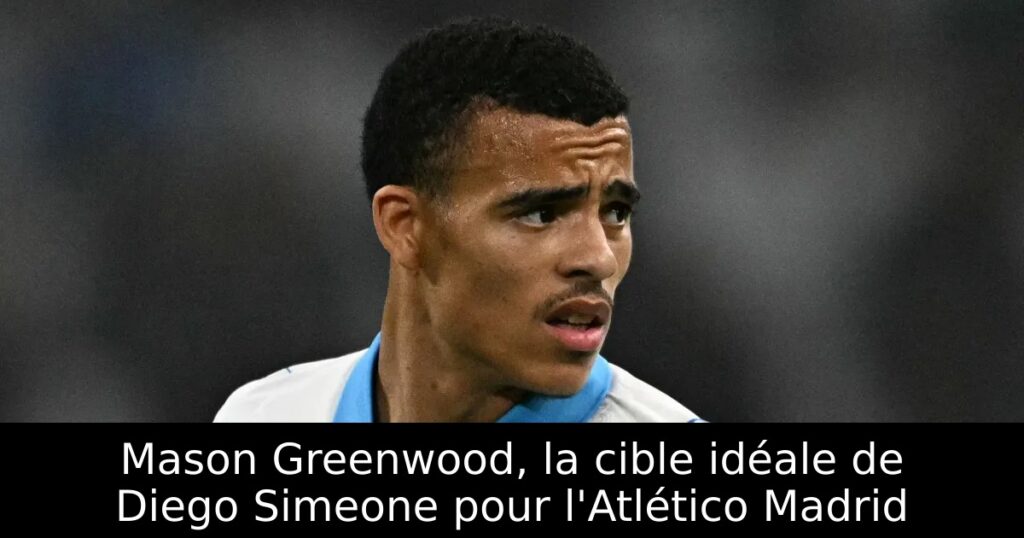 Mason Greenwood, la cible idéale de Diego Simeone pour l&rsquo;Atlético Madrid