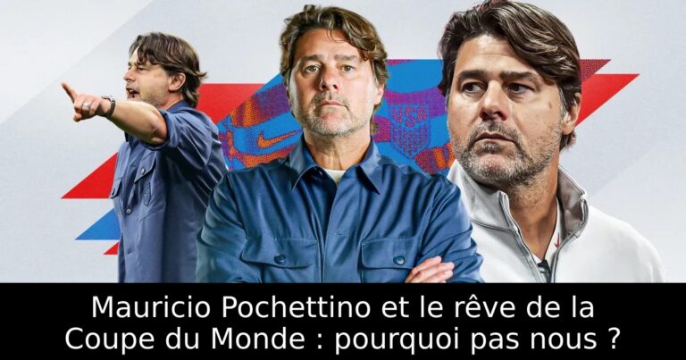 Mauricio Pochettino et le rêve de la Coupe du Monde : pourquoi pas nous ?