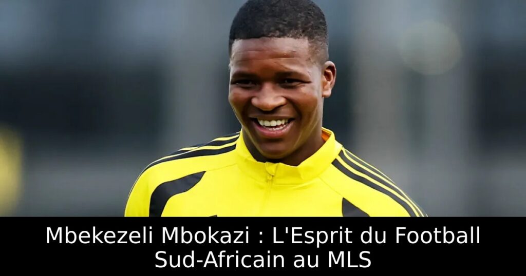 Mbekezeli Mbokazi : L&rsquo;Esprit du Football Sud-Africain au MLS