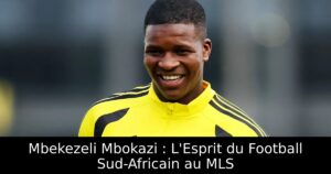 Mbekezeli Mbokazi : L&rsquo;Esprit du Football Sud-Africain au MLS