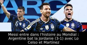 Messi entre dans l&rsquo;histoire au Mondial : Argentine bat la Jordanie (3-1) avec Lo Celso et Martínez