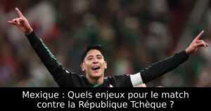 Mexique : Quels enjeux pour le match contre la République Tchèque ?