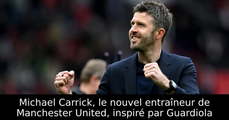 Michael Carrick, le nouvel entraîneur de Manchester United, inspiré par Guardiola