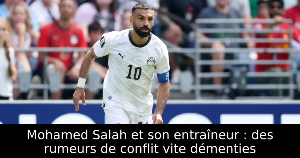 Mohamed Salah et son entraîneur : des rumeurs de conflit vite démenties