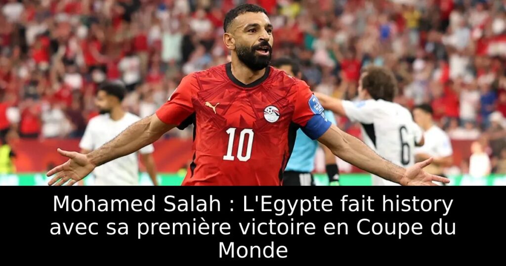 Mohamed Salah : L&rsquo;Egypte fait history avec sa première victoire en Coupe du Monde
