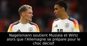 Nagelsmann soutient Musiala et Wirtz alors que l&rsquo;Allemagne se prépare pour le choc décisif