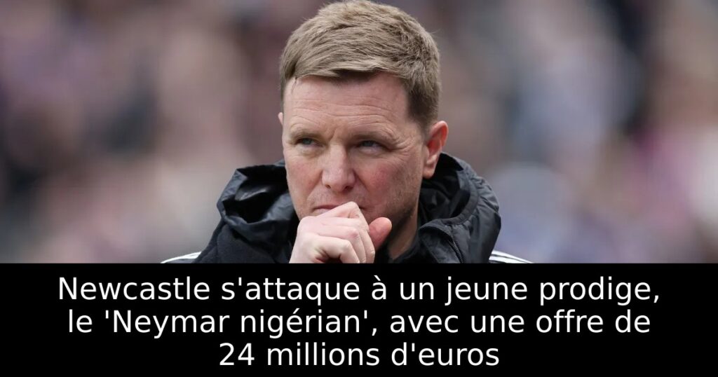 Newcastle s&rsquo;attaque à un jeune prodige, le &lsquo;Neymar nigérian&rsquo;, avec une offre de 24 millions d&rsquo;euros