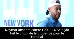Neymar absents contre Haïti : La Seleção fait le choix de la prudence pour le Mondial