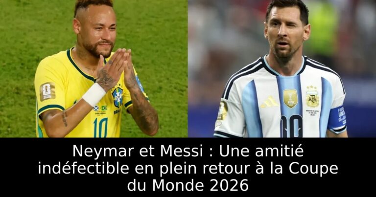 Neymar et Messi : Une amitié indéfectible en plein retour à la Coupe du Monde 2026