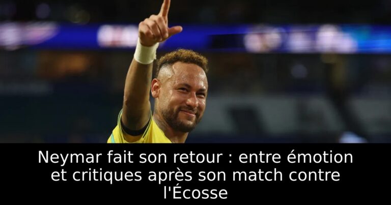 Neymar fait son retour : entre émotion et critiques après son match contre l'Écosse