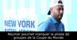 Neymar pourrait manquer la phase de groupes de la Coupe du Monde