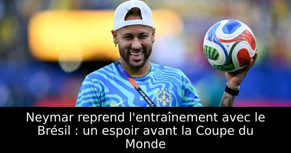 Neymar reprend l&rsquo;entraînement avec le Brésil : un espoir avant la Coupe du Monde