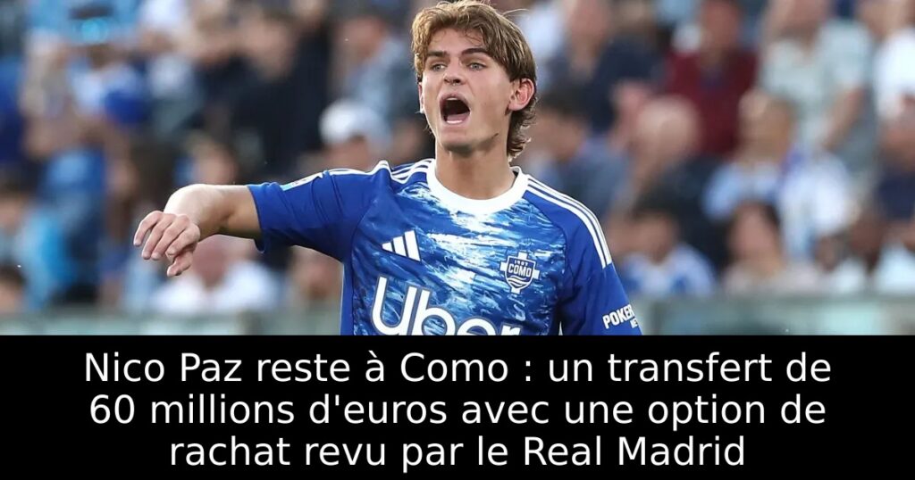 Nico Paz reste à Como : un transfert de 60 millions d&rsquo;euros avec une option de rachat revu par le Real Madrid