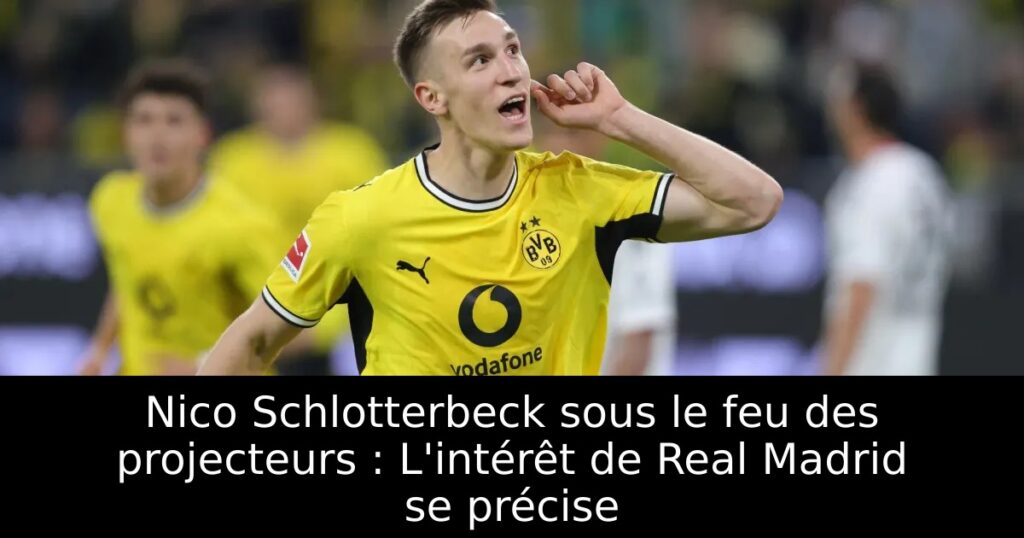 Nico Schlotterbeck sous le feu des projecteurs : L&rsquo;intérêt de Real Madrid se précise