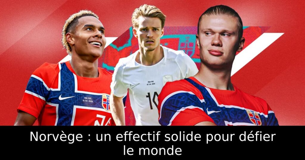 Norvège : un effectif solide pour défier le monde