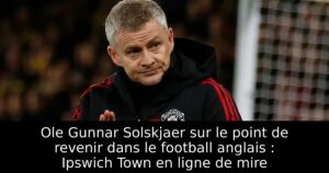 Ole Gunnar Solskjaer sur le point de revenir dans le football anglais : Ipswich Town en ligne de mire