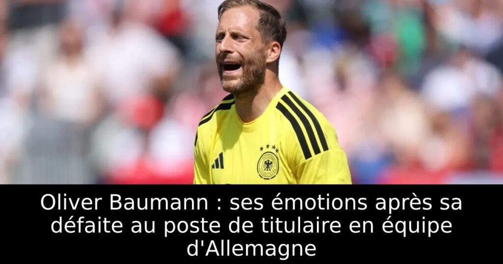 Oliver Baumann : ses émotions après sa défaite au poste de titulaire en équipe d&rsquo;Allemagne