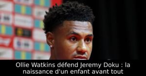 Ollie Watkins défend Jeremy Doku : la naissance d&rsquo;un enfant avant tout