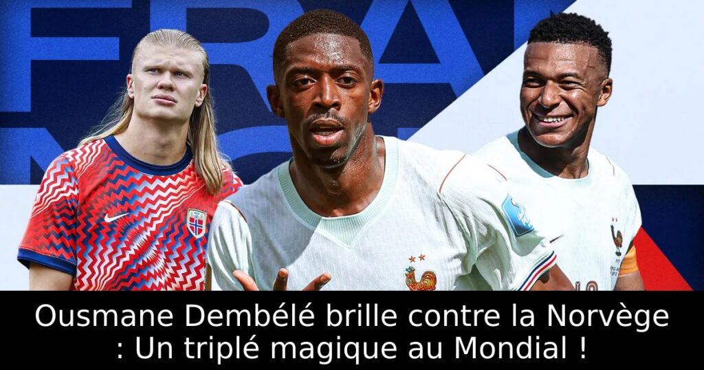 Ousmane Dembélé brille contre la Norvège : Un triplé magique au Mondial !